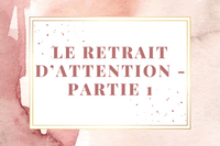 Le retrait d’attention - Partie 1