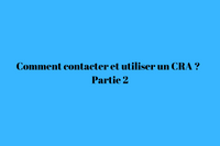 Comment contacter et utiliser un CRA ? - Partie 2