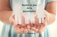 Sauter le pas de la parentalité - Partie 2